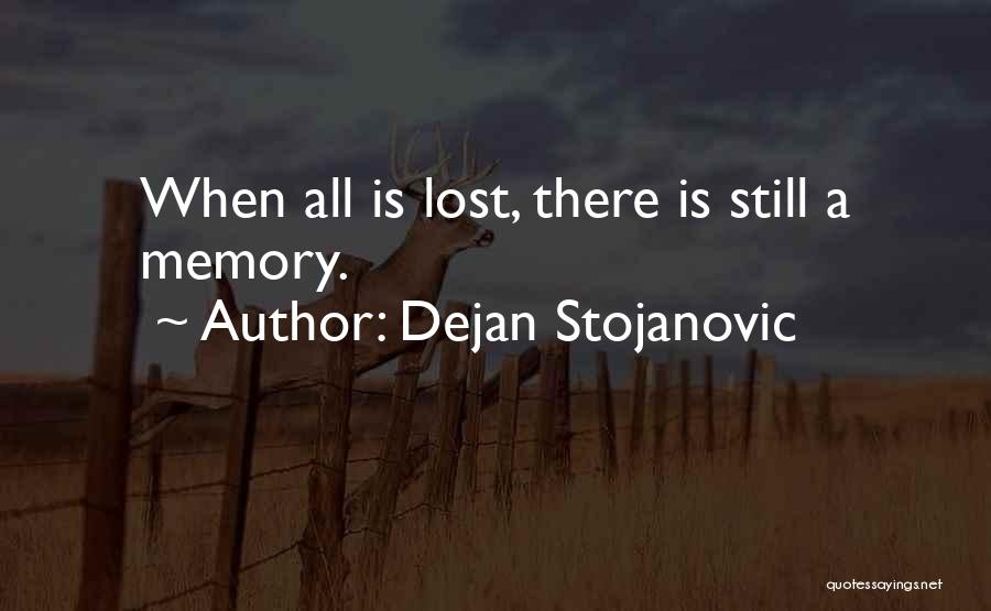 Dejan Stojanovic Quotes: When All Is Lost, There Is Still A Memory.