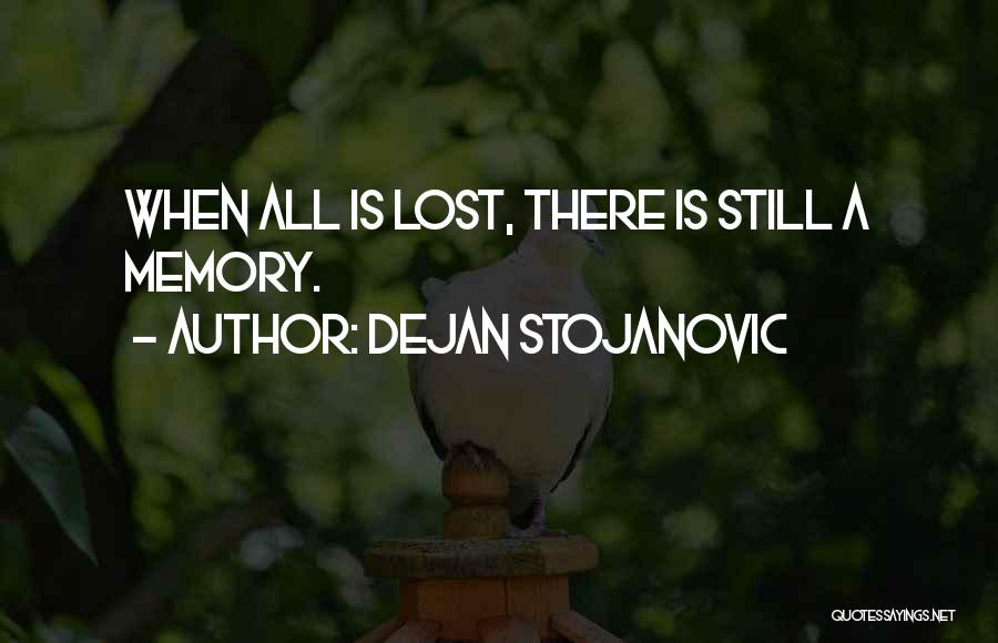 Dejan Stojanovic Quotes: When All Is Lost, There Is Still A Memory.