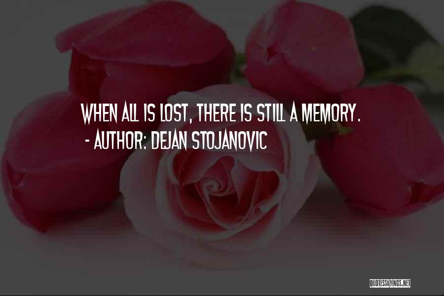 Dejan Stojanovic Quotes: When All Is Lost, There Is Still A Memory.