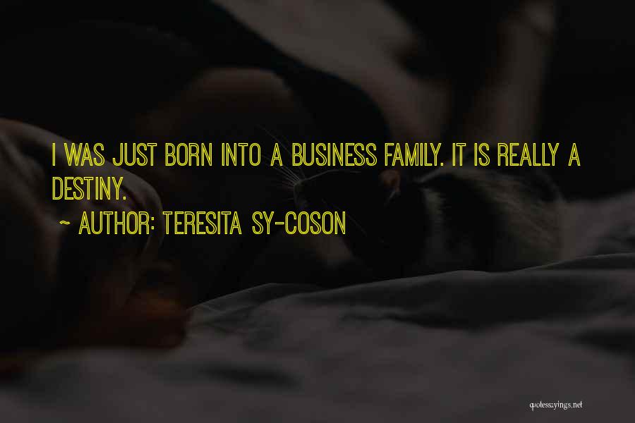 Teresita Sy-Coson Quotes: I Was Just Born Into A Business Family. It Is Really A Destiny.