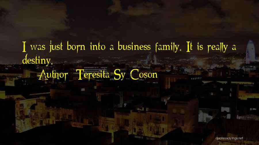 Teresita Sy-Coson Quotes: I Was Just Born Into A Business Family. It Is Really A Destiny.