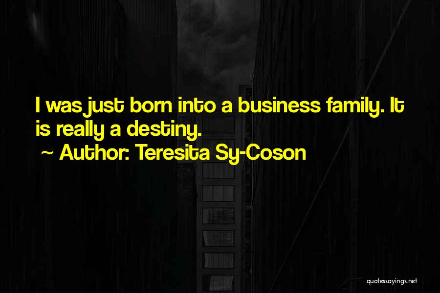 Teresita Sy-Coson Quotes: I Was Just Born Into A Business Family. It Is Really A Destiny.