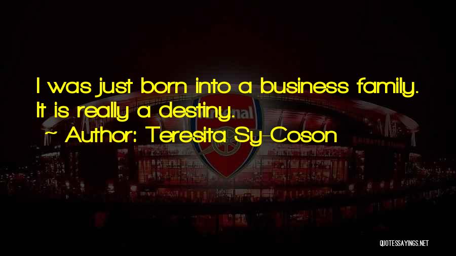 Teresita Sy-Coson Quotes: I Was Just Born Into A Business Family. It Is Really A Destiny.