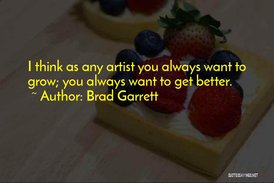 Brad Garrett Quotes: I Think As Any Artist You Always Want To Grow; You Always Want To Get Better.