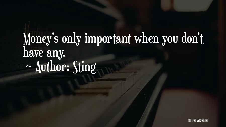 Sting Quotes: Money's Only Important When You Don't Have Any.