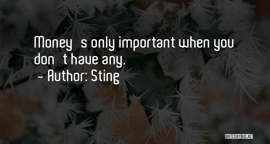 Sting Quotes: Money's Only Important When You Don't Have Any.