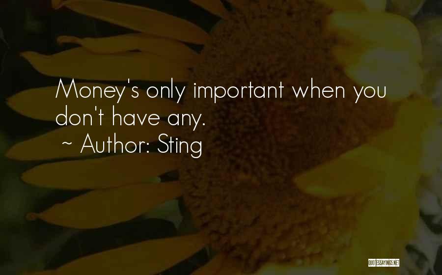Sting Quotes: Money's Only Important When You Don't Have Any.