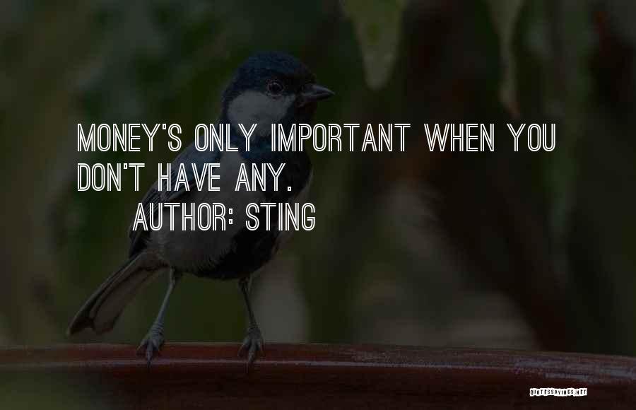 Sting Quotes: Money's Only Important When You Don't Have Any.