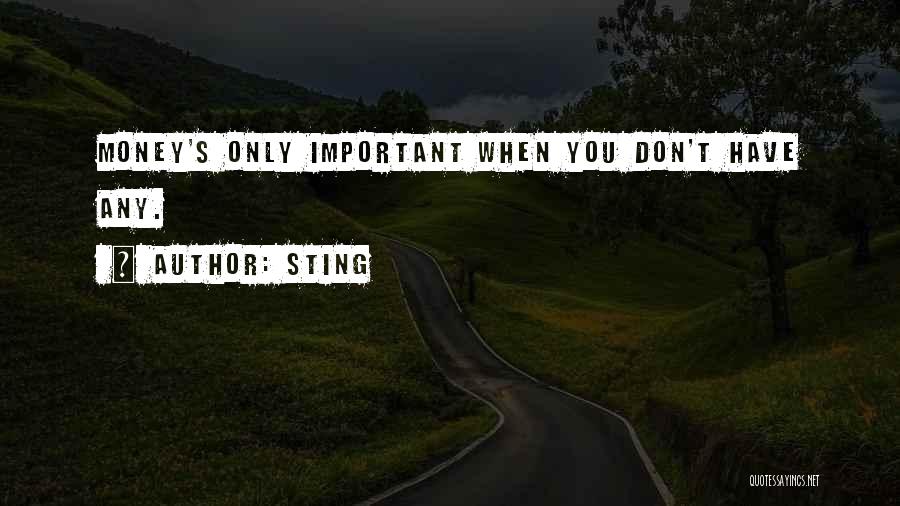 Sting Quotes: Money's Only Important When You Don't Have Any.