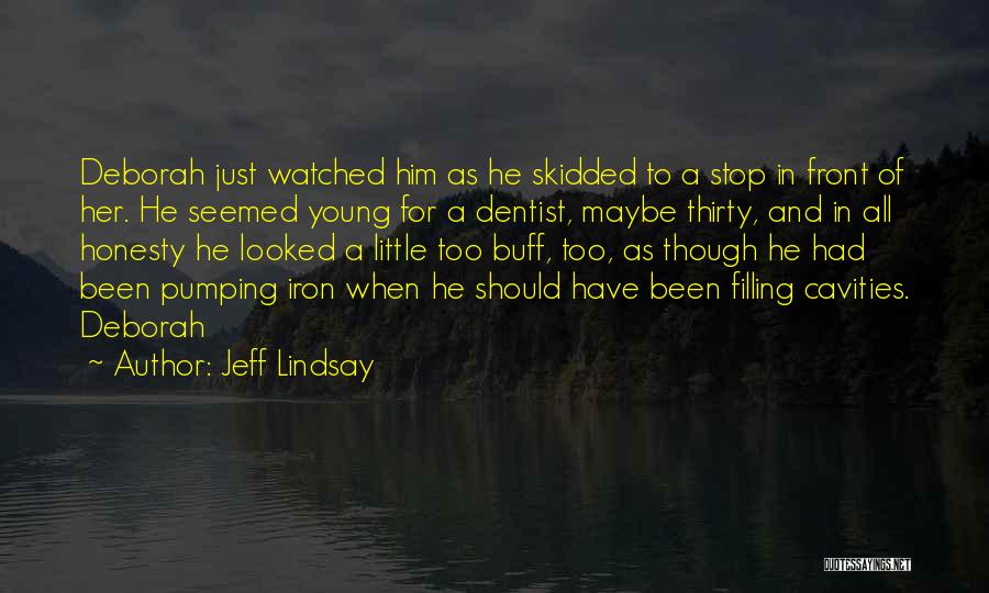 Jeff Lindsay Quotes: Deborah Just Watched Him As He Skidded To A Stop In Front Of Her. He Seemed Young For A Dentist,