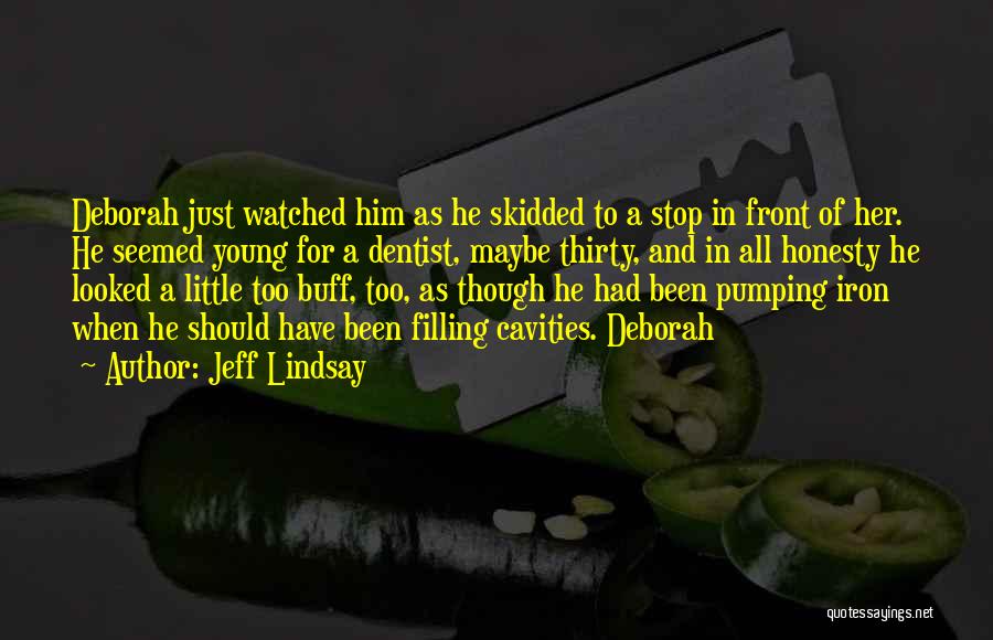 Jeff Lindsay Quotes: Deborah Just Watched Him As He Skidded To A Stop In Front Of Her. He Seemed Young For A Dentist,