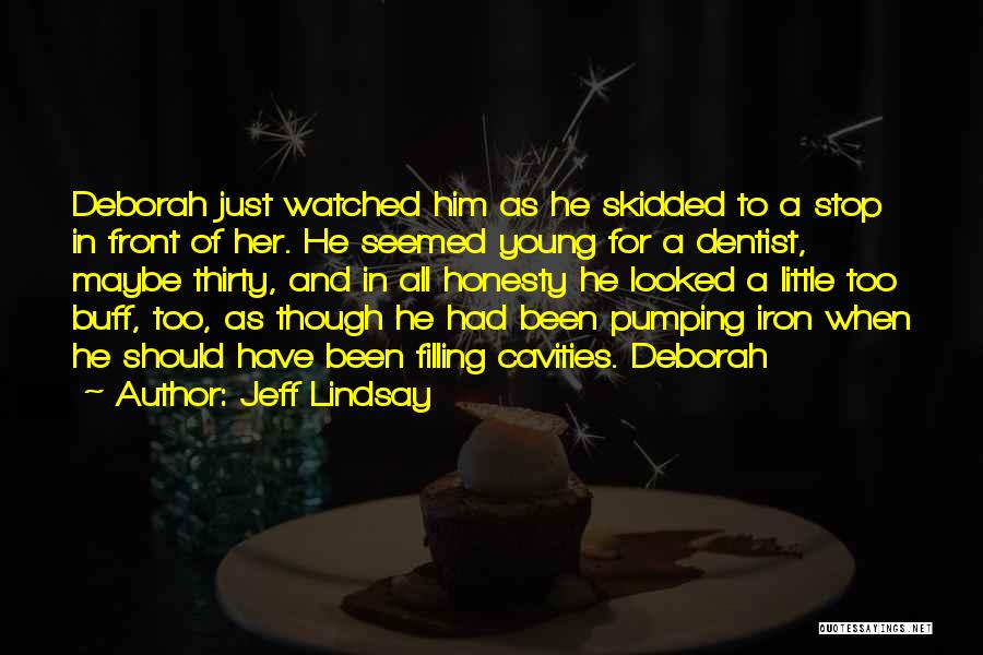 Jeff Lindsay Quotes: Deborah Just Watched Him As He Skidded To A Stop In Front Of Her. He Seemed Young For A Dentist,