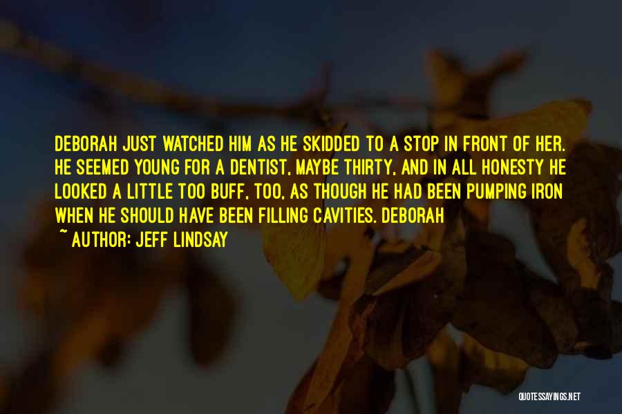Jeff Lindsay Quotes: Deborah Just Watched Him As He Skidded To A Stop In Front Of Her. He Seemed Young For A Dentist,