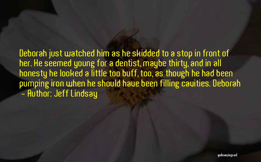 Jeff Lindsay Quotes: Deborah Just Watched Him As He Skidded To A Stop In Front Of Her. He Seemed Young For A Dentist,