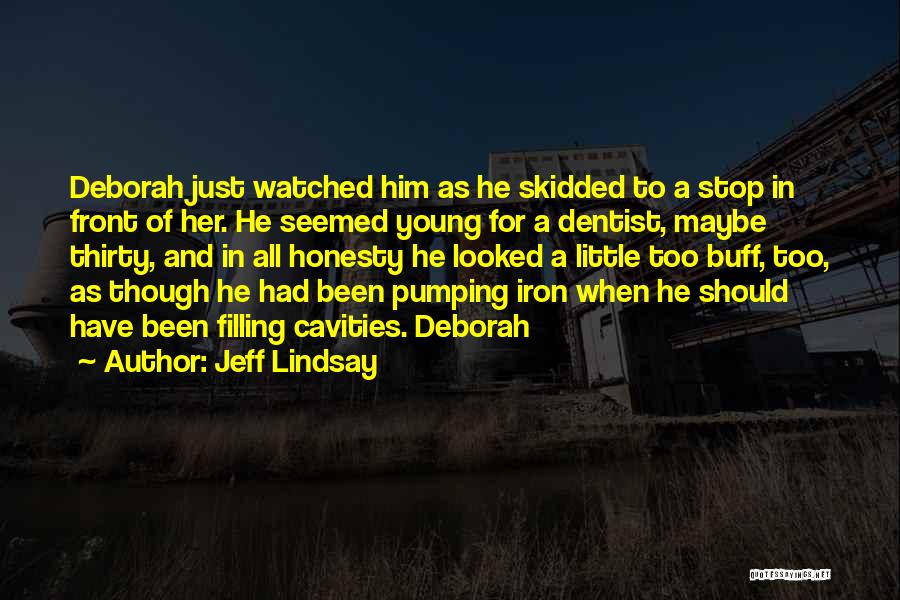 Jeff Lindsay Quotes: Deborah Just Watched Him As He Skidded To A Stop In Front Of Her. He Seemed Young For A Dentist,