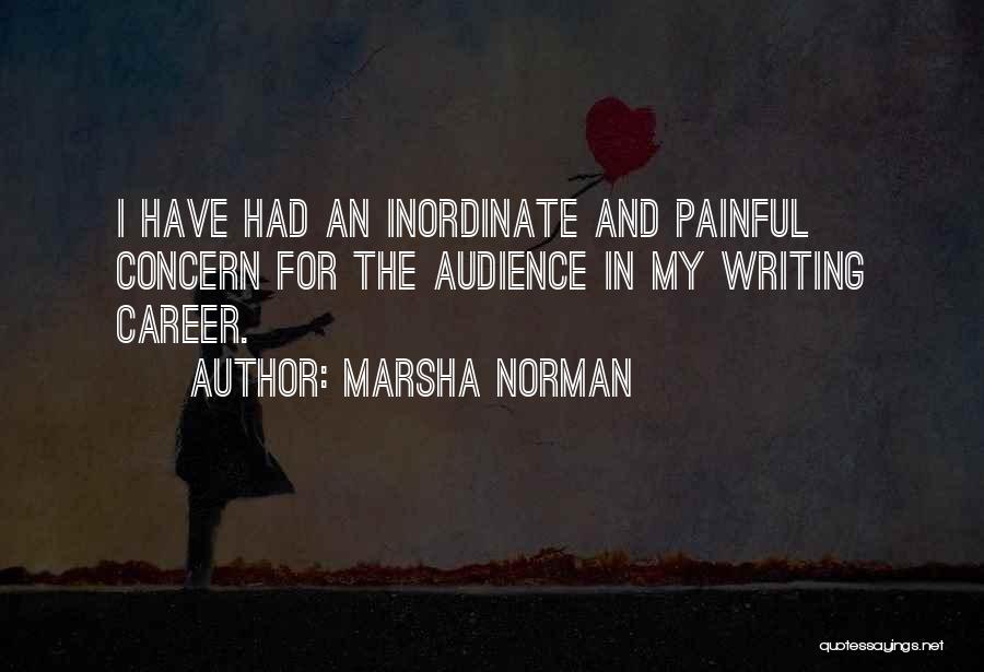 Marsha Norman Quotes: I Have Had An Inordinate And Painful Concern For The Audience In My Writing Career.