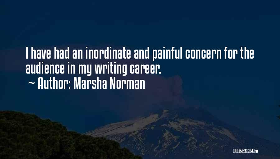 Marsha Norman Quotes: I Have Had An Inordinate And Painful Concern For The Audience In My Writing Career.