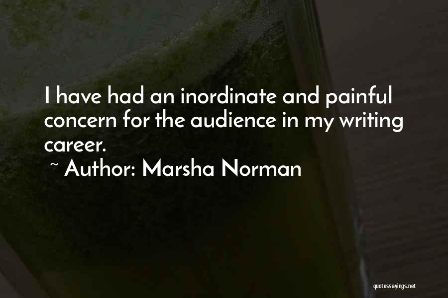 Marsha Norman Quotes: I Have Had An Inordinate And Painful Concern For The Audience In My Writing Career.