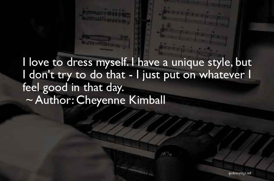 Cheyenne Kimball Quotes: I Love To Dress Myself. I Have A Unique Style, But I Don't Try To Do That - I Just