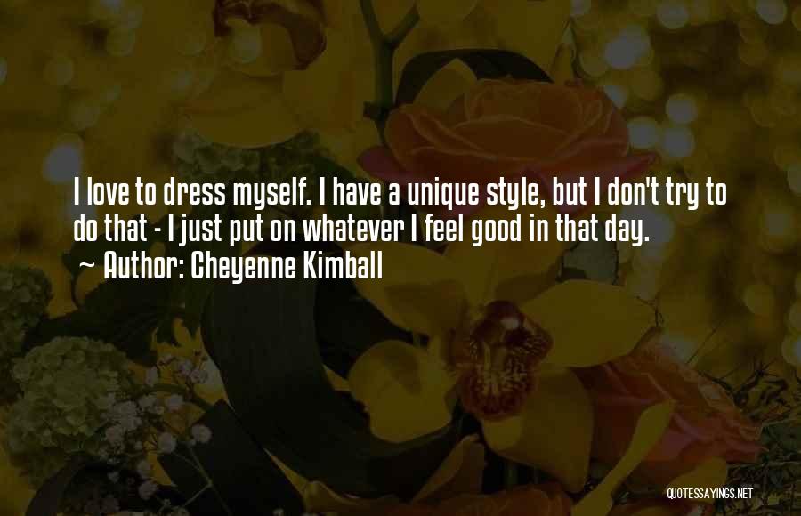 Cheyenne Kimball Quotes: I Love To Dress Myself. I Have A Unique Style, But I Don't Try To Do That - I Just