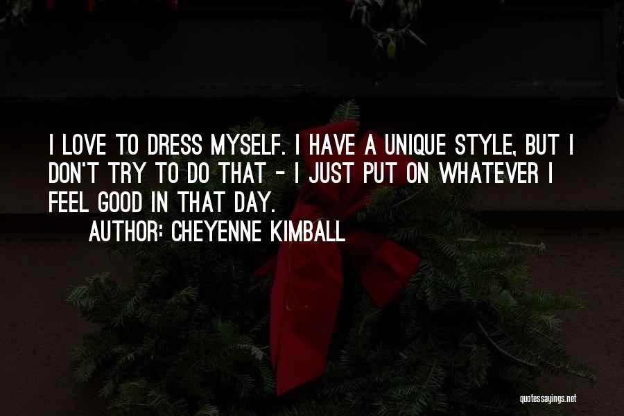 Cheyenne Kimball Quotes: I Love To Dress Myself. I Have A Unique Style, But I Don't Try To Do That - I Just