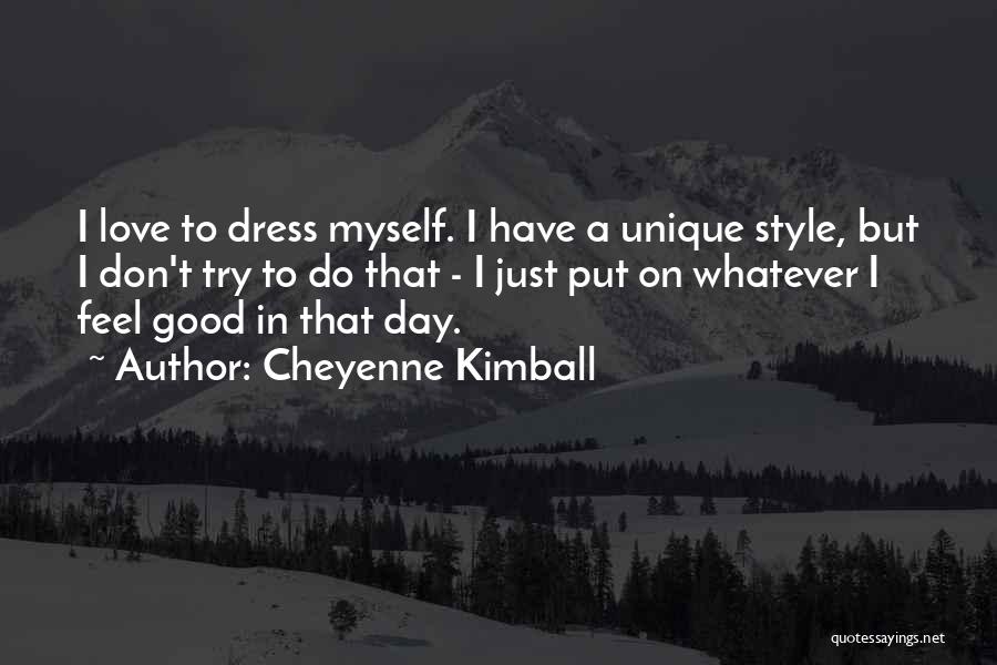 Cheyenne Kimball Quotes: I Love To Dress Myself. I Have A Unique Style, But I Don't Try To Do That - I Just