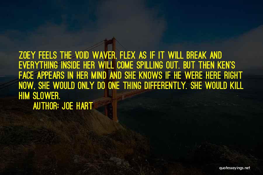 Joe Hart Quotes: Zoey Feels The Void Waver, Flex As If It Will Break And Everything Inside Her Will Come Spilling Out. But
