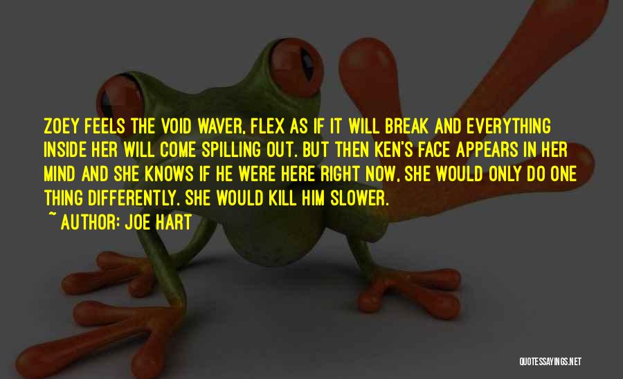 Joe Hart Quotes: Zoey Feels The Void Waver, Flex As If It Will Break And Everything Inside Her Will Come Spilling Out. But