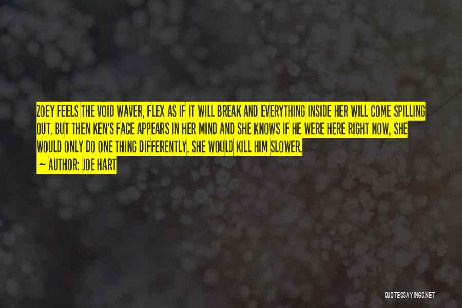 Joe Hart Quotes: Zoey Feels The Void Waver, Flex As If It Will Break And Everything Inside Her Will Come Spilling Out. But