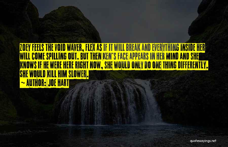 Joe Hart Quotes: Zoey Feels The Void Waver, Flex As If It Will Break And Everything Inside Her Will Come Spilling Out. But