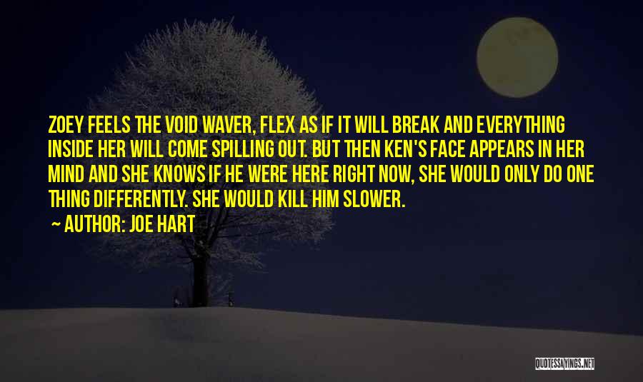 Joe Hart Quotes: Zoey Feels The Void Waver, Flex As If It Will Break And Everything Inside Her Will Come Spilling Out. But