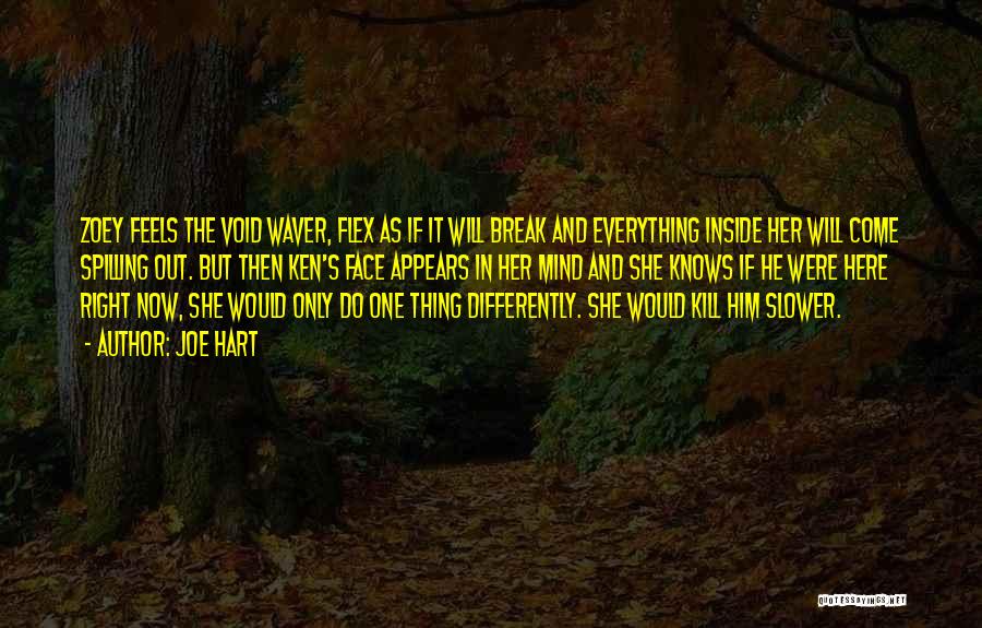 Joe Hart Quotes: Zoey Feels The Void Waver, Flex As If It Will Break And Everything Inside Her Will Come Spilling Out. But