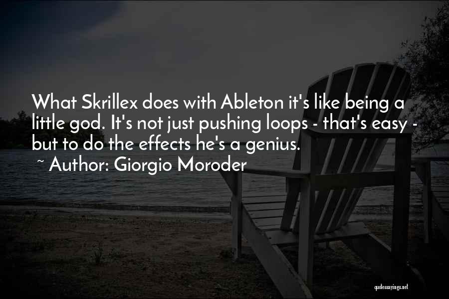 Giorgio Moroder Quotes: What Skrillex Does With Ableton It's Like Being A Little God. It's Not Just Pushing Loops - That's Easy -