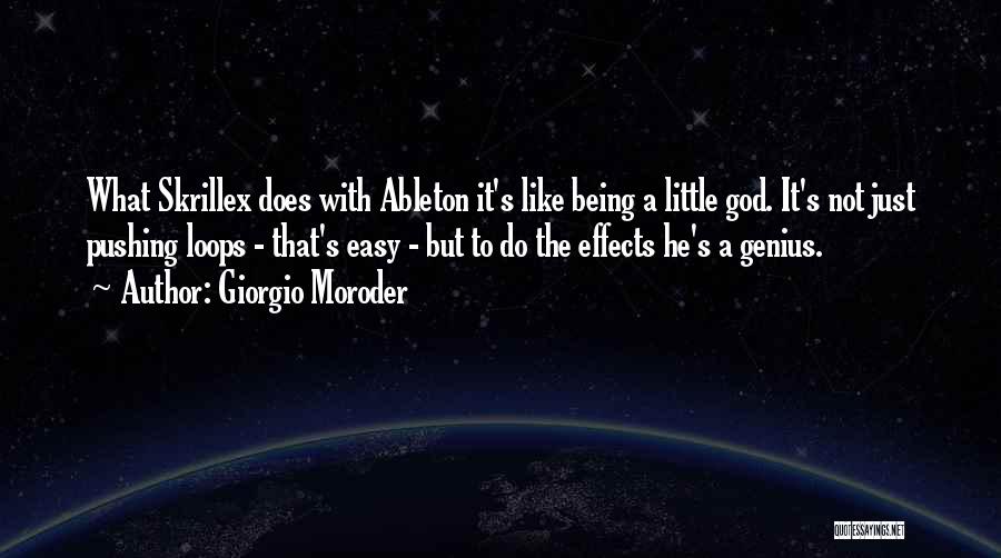 Giorgio Moroder Quotes: What Skrillex Does With Ableton It's Like Being A Little God. It's Not Just Pushing Loops - That's Easy -