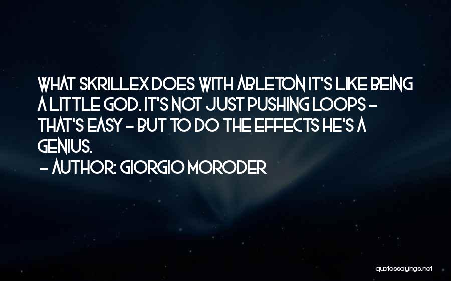 Giorgio Moroder Quotes: What Skrillex Does With Ableton It's Like Being A Little God. It's Not Just Pushing Loops - That's Easy -