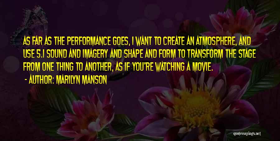 Marilyn Manson Quotes: As Far As The Performance Goes, I Want To Create An Atmosphere, And Use 5.1 Sound And Imagery And Shape