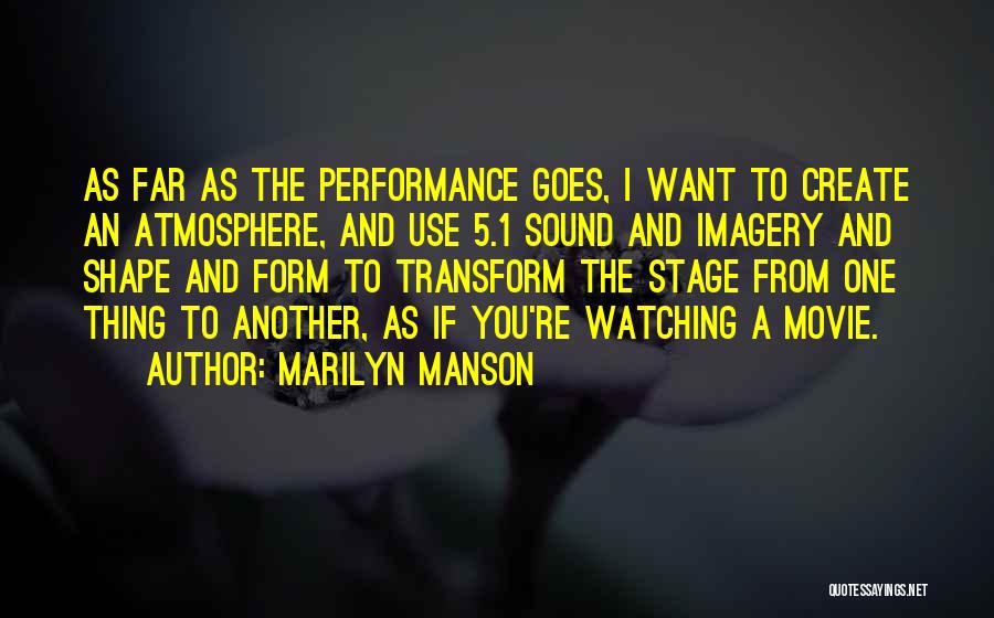 Marilyn Manson Quotes: As Far As The Performance Goes, I Want To Create An Atmosphere, And Use 5.1 Sound And Imagery And Shape