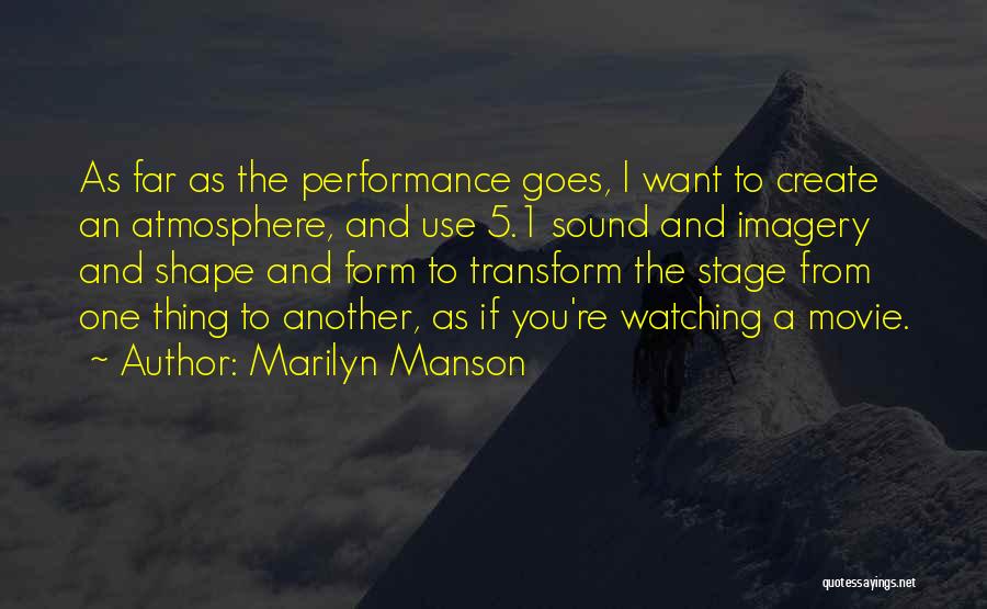 Marilyn Manson Quotes: As Far As The Performance Goes, I Want To Create An Atmosphere, And Use 5.1 Sound And Imagery And Shape