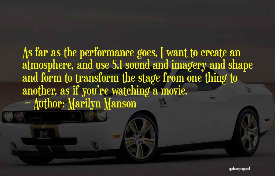 Marilyn Manson Quotes: As Far As The Performance Goes, I Want To Create An Atmosphere, And Use 5.1 Sound And Imagery And Shape