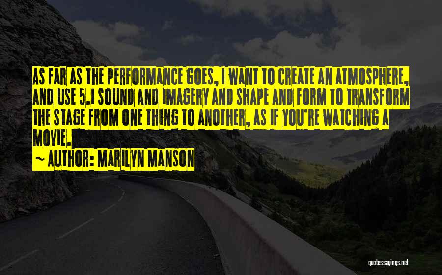 Marilyn Manson Quotes: As Far As The Performance Goes, I Want To Create An Atmosphere, And Use 5.1 Sound And Imagery And Shape