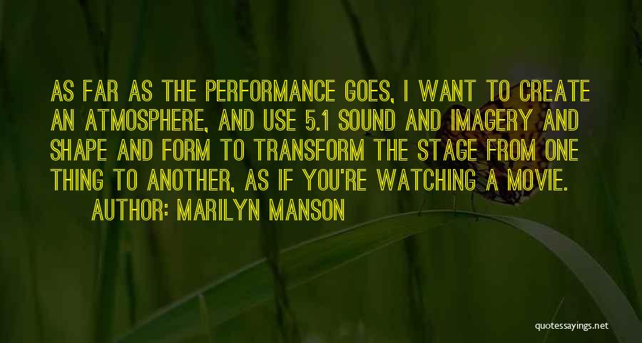 Marilyn Manson Quotes: As Far As The Performance Goes, I Want To Create An Atmosphere, And Use 5.1 Sound And Imagery And Shape