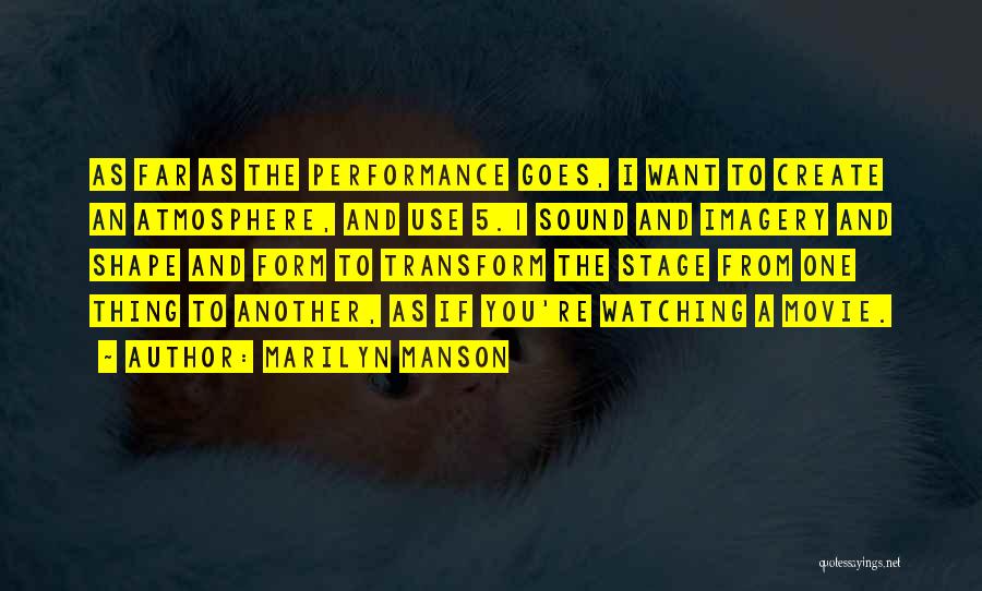 Marilyn Manson Quotes: As Far As The Performance Goes, I Want To Create An Atmosphere, And Use 5.1 Sound And Imagery And Shape