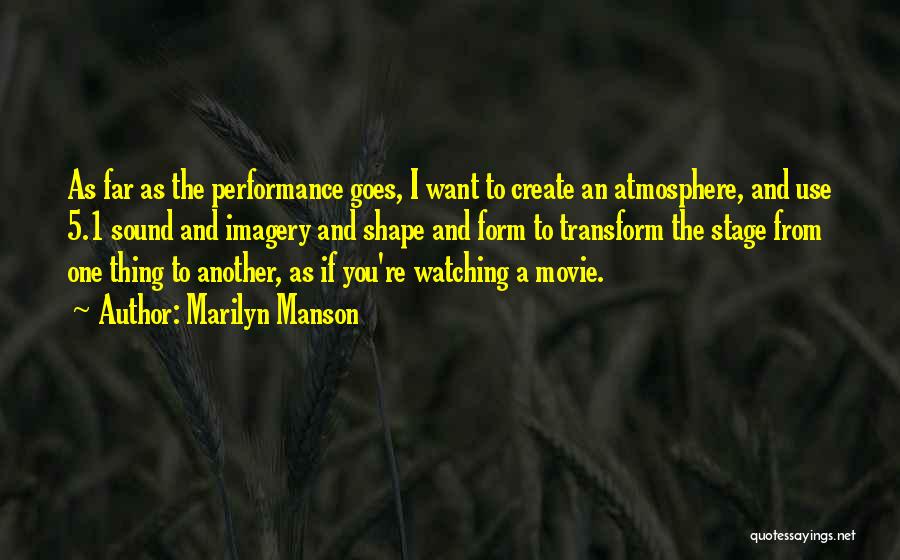 Marilyn Manson Quotes: As Far As The Performance Goes, I Want To Create An Atmosphere, And Use 5.1 Sound And Imagery And Shape