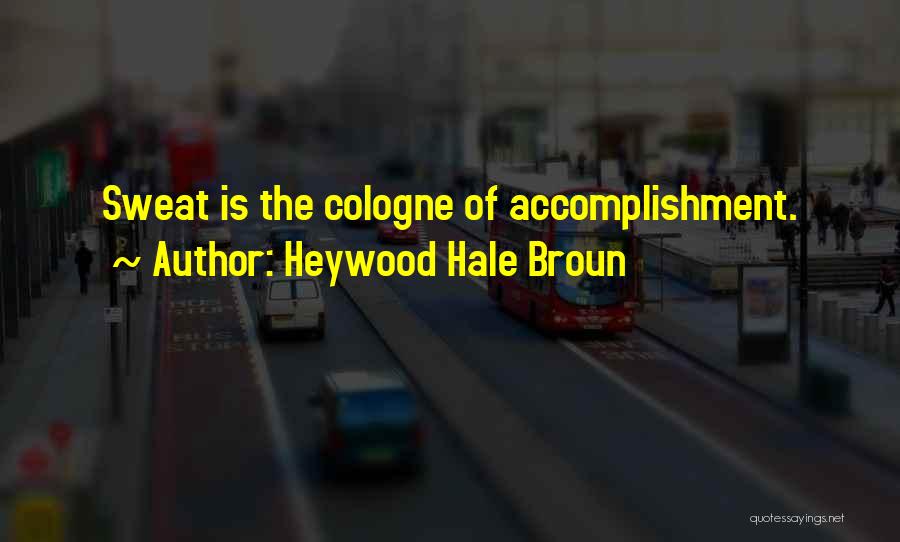 Heywood Hale Broun Quotes: Sweat Is The Cologne Of Accomplishment.