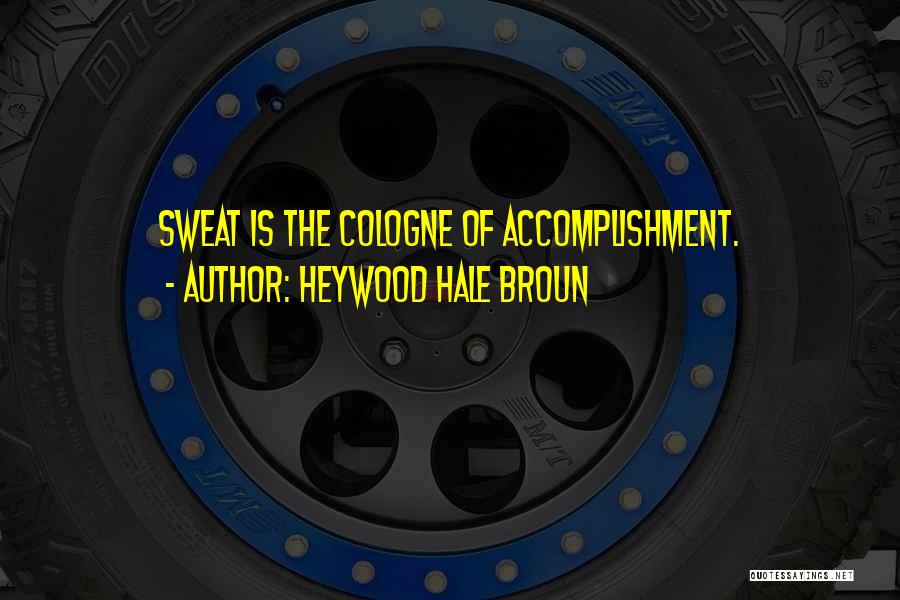 Heywood Hale Broun Quotes: Sweat Is The Cologne Of Accomplishment.