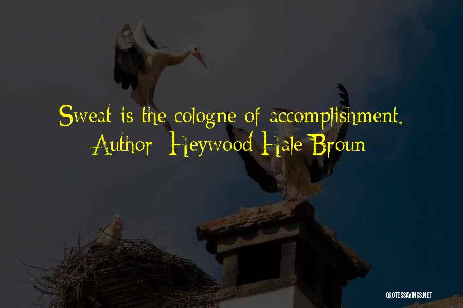 Heywood Hale Broun Quotes: Sweat Is The Cologne Of Accomplishment.