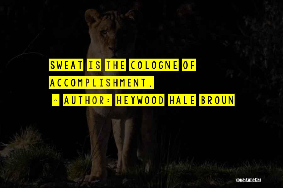 Heywood Hale Broun Quotes: Sweat Is The Cologne Of Accomplishment.