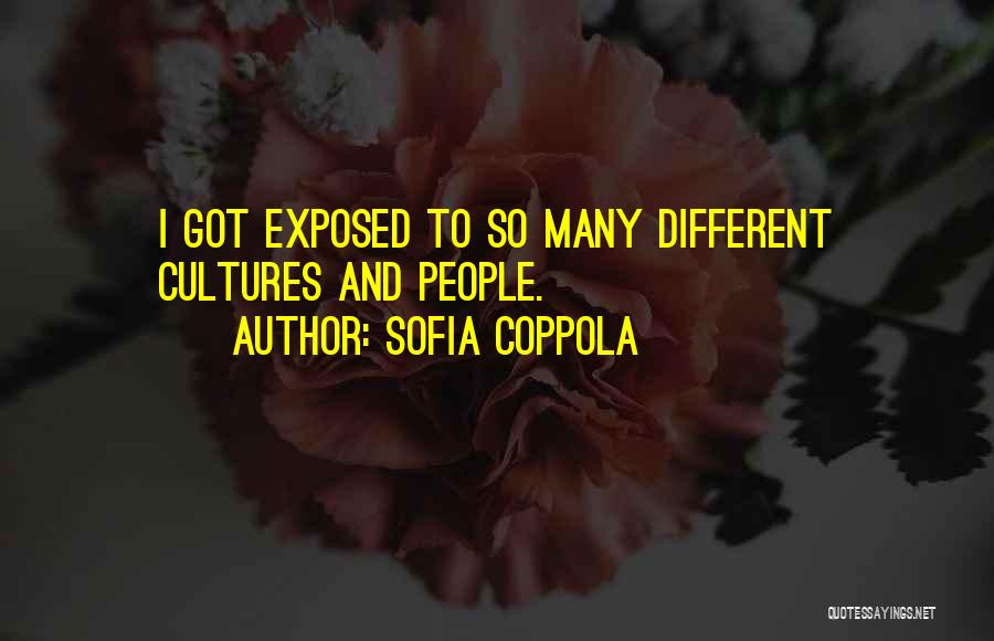 Sofia Coppola Quotes: I Got Exposed To So Many Different Cultures And People.