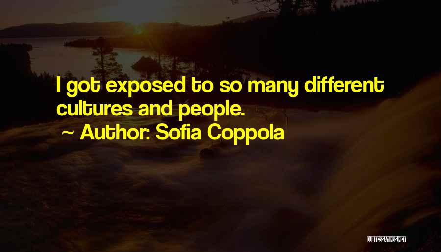 Sofia Coppola Quotes: I Got Exposed To So Many Different Cultures And People.