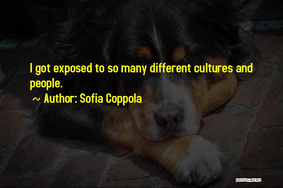 Sofia Coppola Quotes: I Got Exposed To So Many Different Cultures And People.